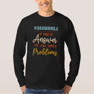 Eekhoorns hebben antwoord op alle problemen dierl t-shirt
