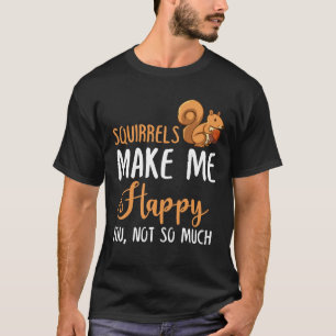 Eekhoorns maken me blij je, niet zo veel t-shirt