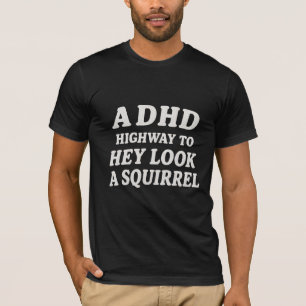 Een ADHD-snelweg naar hé kijk een eekhoorn  T-shirt
