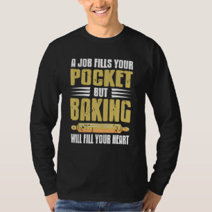 Een baan vult je zak, bakken zal je hart vullen t-shirt