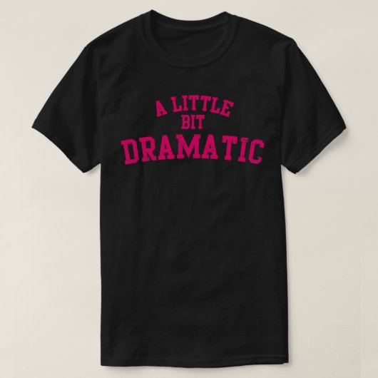 Een beetje dramatisch t-shirt (Design voorkant)