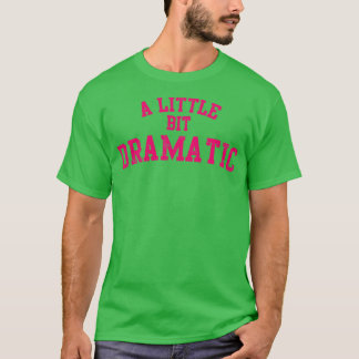 Een beetje dramatisch t-shirt