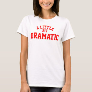Een beetje dramatisch voor vrouwen t-shirt