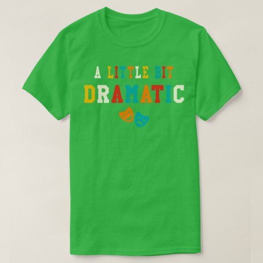 Een beetje dramatische grappige theatergeschenken  t-shirt (Design voorkant)