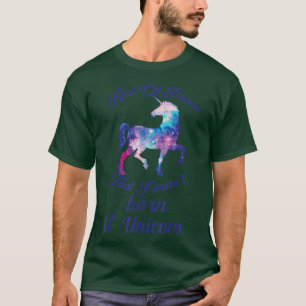 Een beetje kwaad dat ik geen Unicorn geboren heb T-shirt