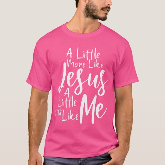 Een beetje meer als Jezus en minder als ik T-shirt (Voorkant)