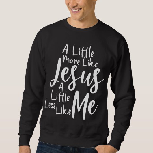 Een beetje meer zoals Jezus en minder zoals ik Trui (Voorkant)