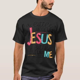 Een beetje meer zoals Jezus, iets minder zoals ik T-shirt