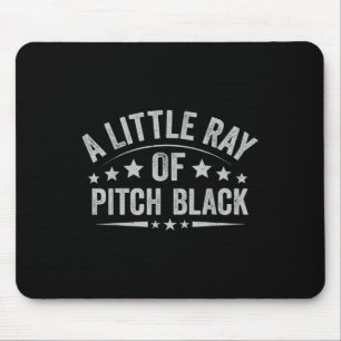 Een beetje Ray of Pitch Black Dark Humor Sarcastic Muismat