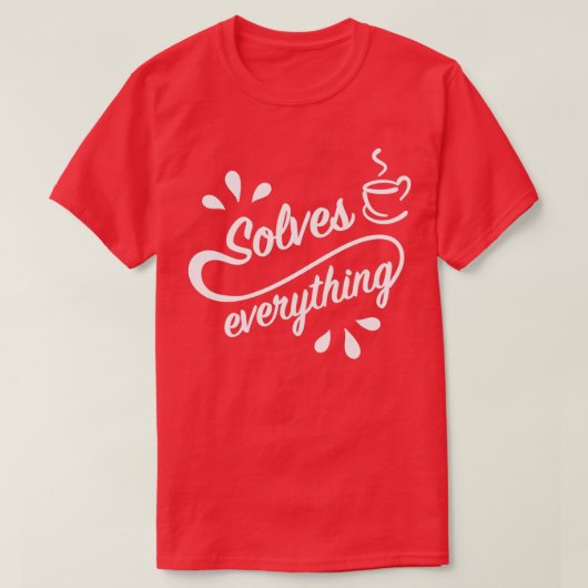 Een beker van thee lost alles op 4 t-shirt (Design voorkant)