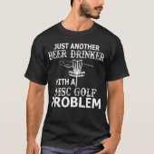 Een bierdrinker met het probleem van de schijfgolf t-shirt (Voorkant)