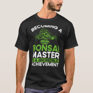 Een Bonsai Master worden is een ongelooflijke pres T-shirt