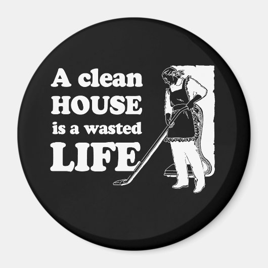 EEN CLEAN HOUSE IS EEN WASTED LIFE T-shirt Magneet (Voorkant)