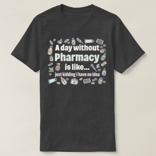 Een dag zonder apotheek is een geintje dat ik heb t-shirt (Design voorkant)