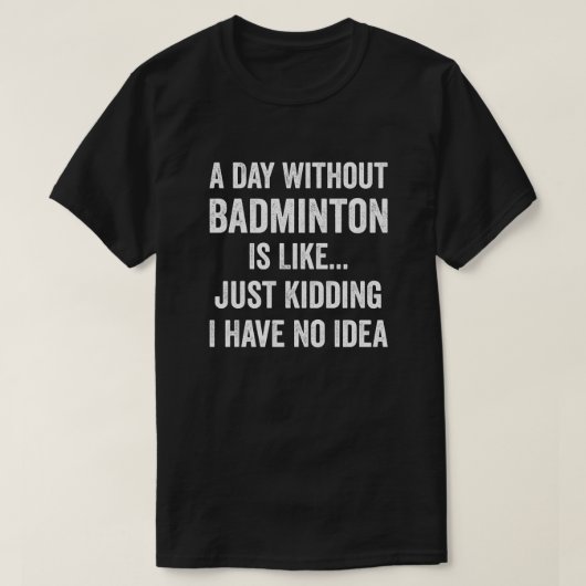 Een dag zonder badminton is als een badmintonliefh t-shirt (Design voorkant)
