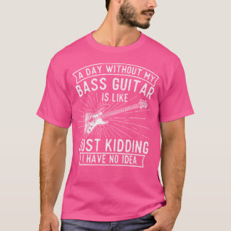 Een dag zonder basgitaar - Bass Player Musician B T-shirt