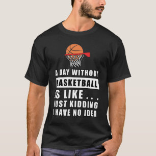 Een dag zonder basketbal is als.. t-shirt