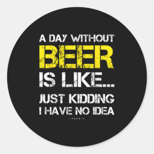 Een dag zonder bier - Grappig bierliefhebber gesch Ronde Sticker
