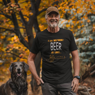"Een dag zonder bier, ik heb geen idee." T-shirt