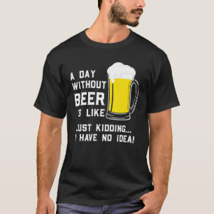 Een dag zonder bier is net een soort drank t-shirt
