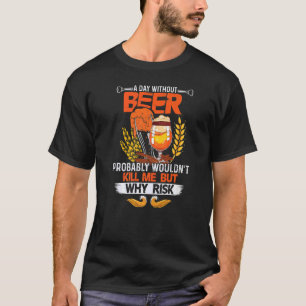 Een dag zonder bier zou me waarschijnlijk niet dod t-shirt