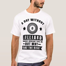 Een dag zonder biljart zou me waarschijnlijk niet t-shirt