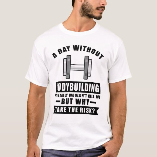 Een dag zonder bodybuilding zou waarschijnlijk nie t-shirt (Voorkant)