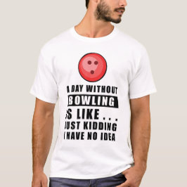 Een dag zonder bowlen is als.. grapje  t-shirt