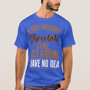 Een dag zonder chocolade is als een grapje t-shirt