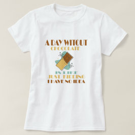 Een dag zonder chocolade is net als gewoon moorden t-shirt