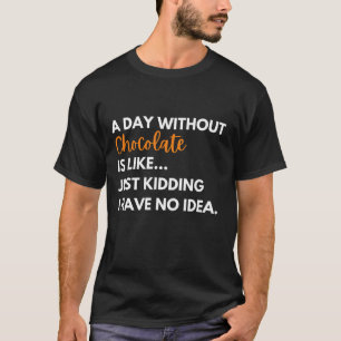 Een dag zonder chocolade is net als gewoon moorden t-shirt