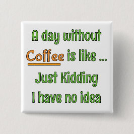Een dag zonder Coffee T-Shirt Vierkante Button 5,1 Cm