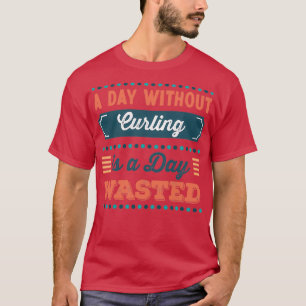 Een dag zonder Curling is een dag verspild T-shirt