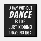 Een dag zonder dans is net alsof je danser doodt magneet (Voorkant)