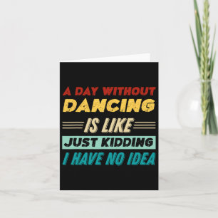 Een dag zonder dansen is net alsof ik alleen maar kaart