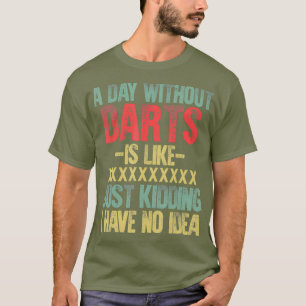 Een dag zonder darts is als een grapje dat ik heb t-shirt