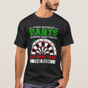 Een dag zonder darts zal me waarschijnlijk niet do t-shirt