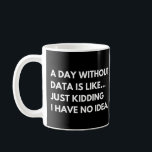 Een dag zonder data Grappig Data Analyst Gezegde Koffiemok<br><div class="desc">Data Analyst & Data Scientist Funny Work Gezegde. Het zou een geweldig cadeau zijn voor elke gelegenheid, Vaderdag, Moederdag Jubilea, bruiloft, pensionering, verjaardagscadeau en Afstuderen.</div>