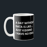 Een dag zonder data Grappig Data Analyst Gezegde Koffiemok<br><div class="desc">Data Analyst & Data Scientist Funny Work Gezegde. Het zou een geweldig cadeau zijn voor elke gelegenheid,  Vaderdag,  Moederdag Jubilea,  bruiloft,  pensionering,  verjaardagscadeau en Afstuderen.</div>