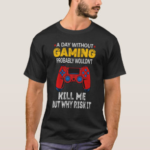 Een dag zonder gamen zou me waarschijnlijk doden,  t-shirt