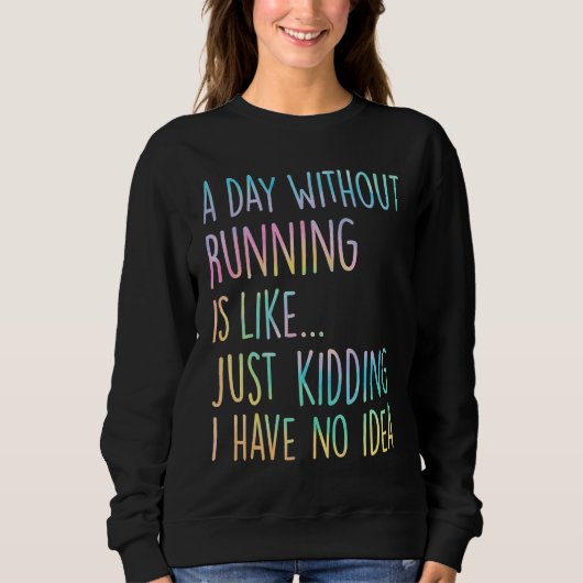 Een dag zonder hardlopen is als Even een grapje Ik Trui (Voorkant)