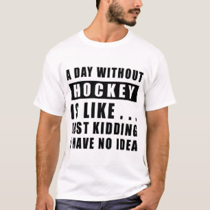 Een dag zonder Hockey is als.. grapje ik heb T-shirt