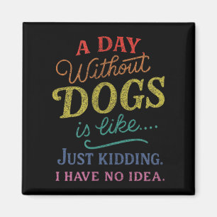 Een dag zonder honden is alsof grapje geen idee le magneet