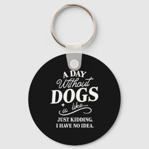 Een dag zonder honden is alsof grapje hebben idee  sleutelhanger