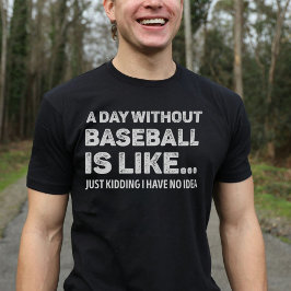 Een dag zonder honkbal is als een grappige honkbal t-shirt