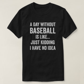 Een dag zonder honkbal is als een honkbalminnaar t-shirt