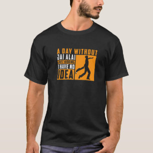 Een dag zonder Jai Alai, die alleen maar uitwist d T-shirt