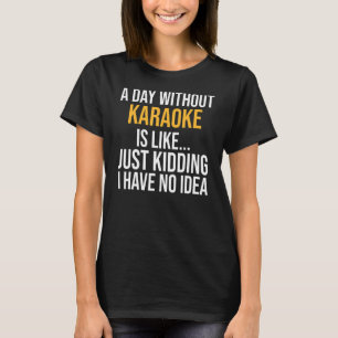 Een dag zonder Karaoke is net zo T-shirt