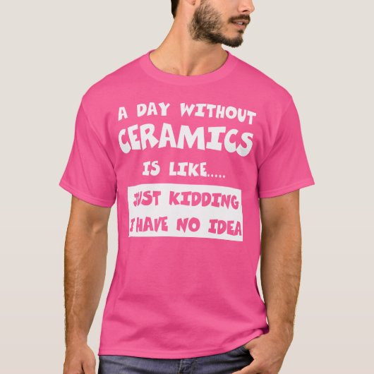 Een dag zonder keramiek is als grappige keramiek t-shirt (Voorkant)