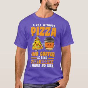 Een dag zonder koffie en pizza t-shirt